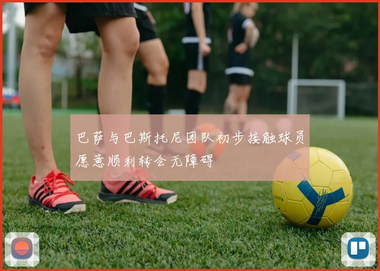 巴萨与巴斯托尼团队初步接触球员愿意顺利转会无障碍