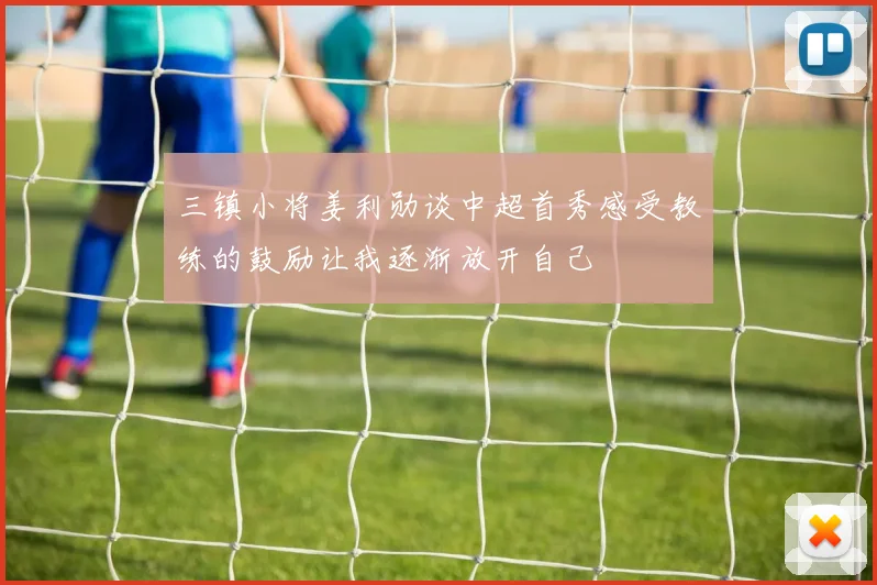 三镇小将姜利勋谈中超首秀感受教练的鼓励让我逐渐放开自己