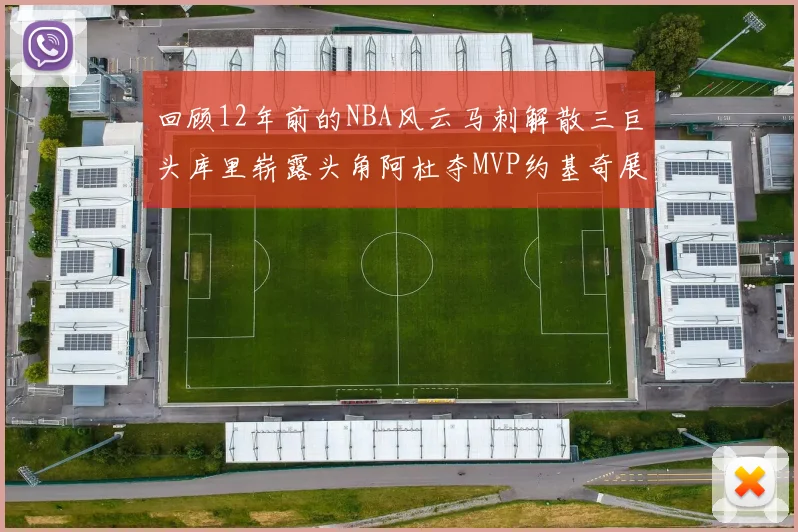 回顾12年前的NBA风云马刺解散三巨头库里崭露头角阿杜夺MVP约基奇展现天赋