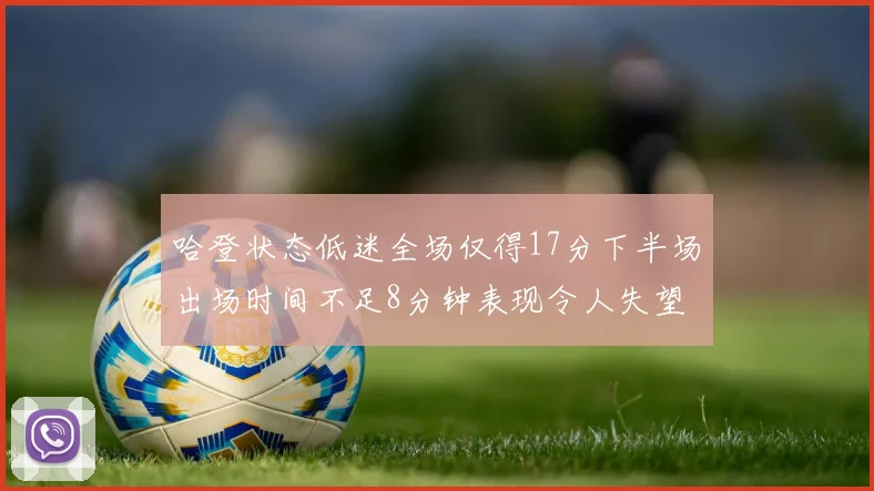 哈登状态低迷全场仅得17分下半场出场时间不足8分钟表现令人失望