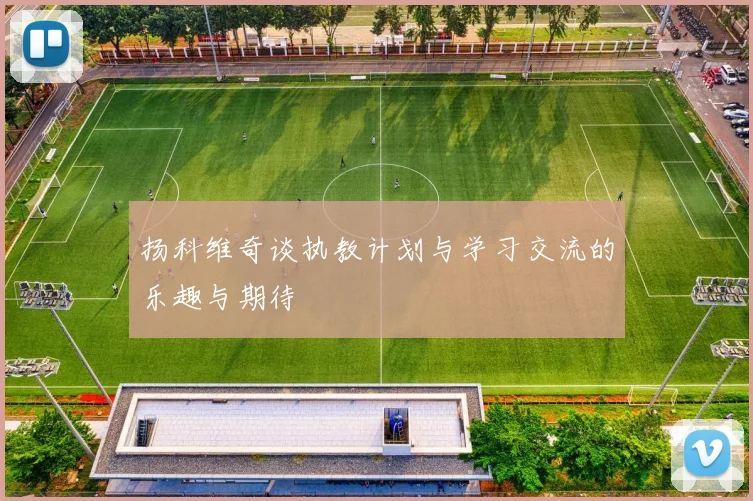 扬科维奇谈执教计划与学习交流的乐趣与期待